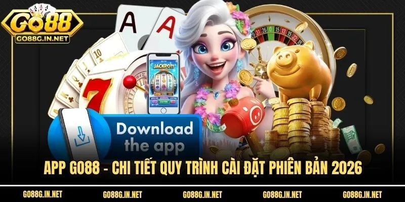 Tải App Go88 - Chi Tiết Quy Trình Cài Đặt Phiên Bản 2026