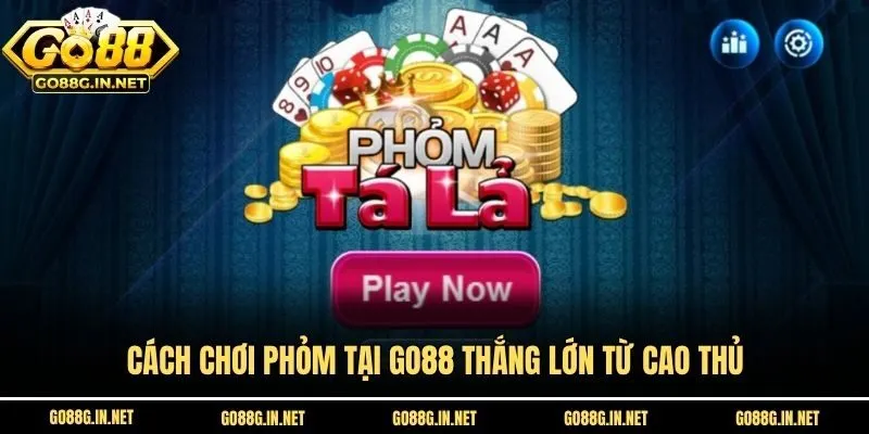 Cách Chơi Phỏm Tại Go88 Thắng Lớn Từ Cao Thủ