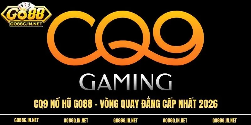 CQ9 Nổ Hũ Go88 - Vòng Quay Đẳng Cấp Nhất 2026