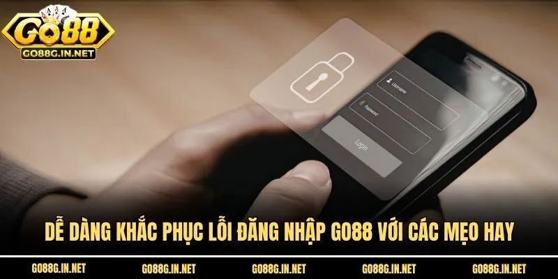 Dễ dàng khắc phục lỗi đăng nhập Go88 với các mẹo hay