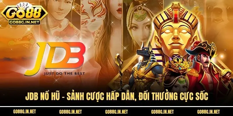 JDB Nổ Hũ - Sảnh Cược Hấp Dẫn, Đổi Thưởng Cực Sốc