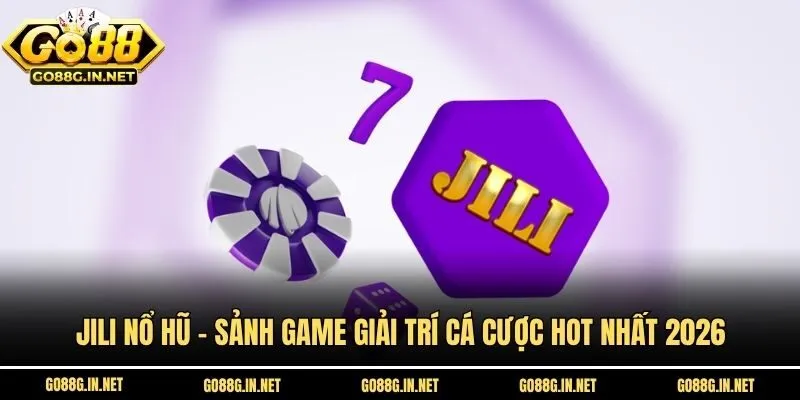 Jili Nổ Hũ - Sảnh Game Giải Trí Cá Cược Hot Nhất 2026