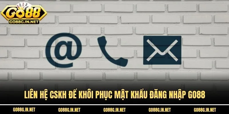 Liên hệ CSKH để khôi phục mật khẩu đăng nhập Go88