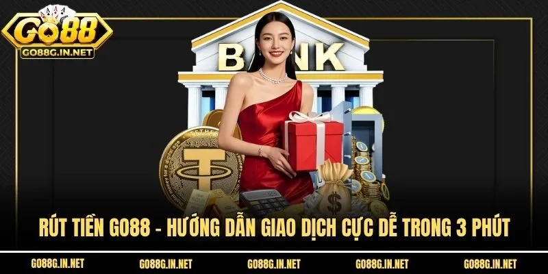 Rút Tiền Go88 - Hướng Dẫn Giao Dịch Cực Dễ Trong 3 Phút